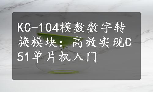 KC-104模数数字转换模块：高效实现C51单片机入门