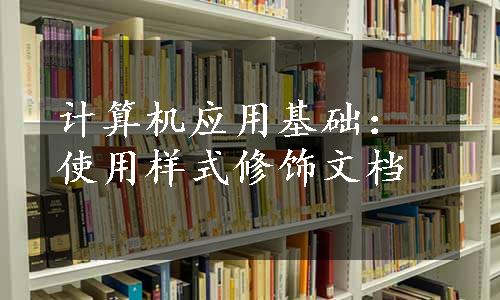 计算机应用基础：使用样式修饰文档