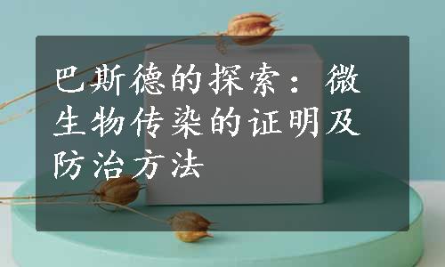 巴斯德的探索：微生物传染的证明及防治方法