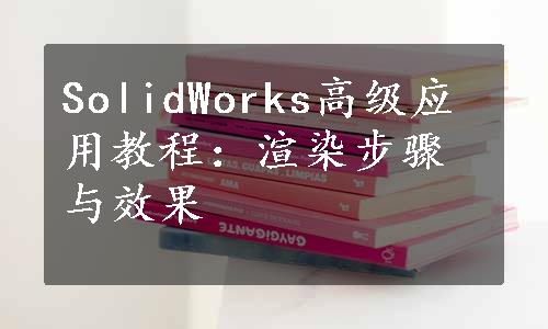 SolidWorks高级应用教程：渲染步骤与效果