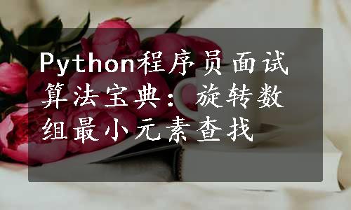 Python程序员面试算法宝典：旋转数组最小元素查找