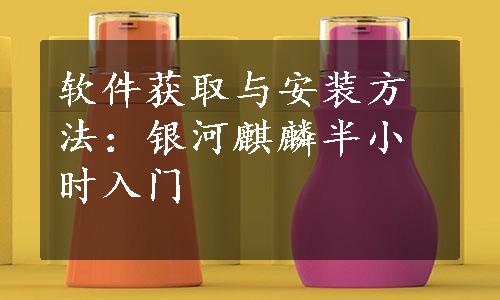 软件获取与安装方法：银河麒麟半小时入门