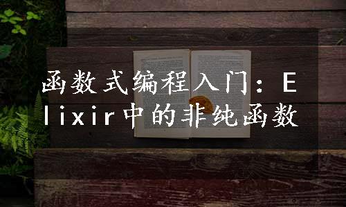 函数式编程入门：Elixir中的非纯函数