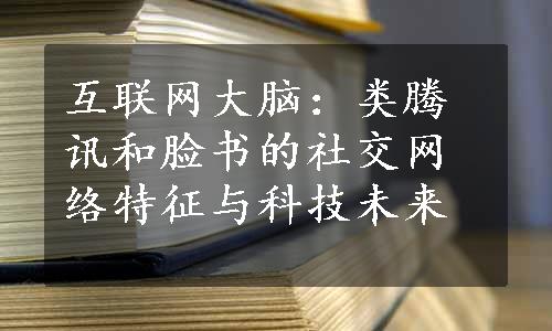 互联网大脑：类腾讯和脸书的社交网络特征与科技未来