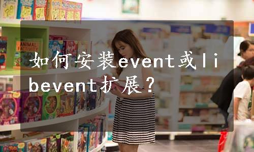 如何安装event或libevent扩展？