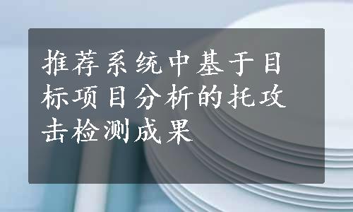 推荐系统中基于目标项目分析的托攻击检测成果