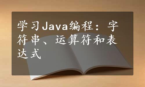 学习Java编程：字符串、运算符和表达式