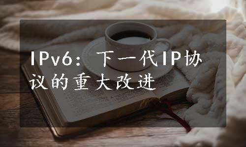 IPv6：下一代IP协议的重大改进