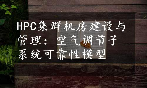 HPC集群机房建设与管理：空气调节子系统可靠性模型