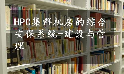 HPC集群机房的综合安保系统-建设与管理