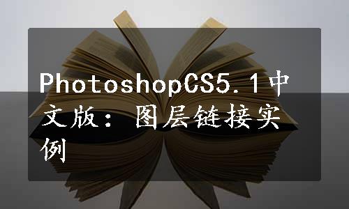 PhotoshopCS5.1中文版：图层链接实例