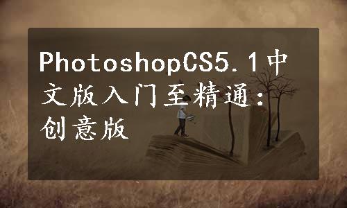 PhotoshopCS5.1中文版入门至精通：创意版