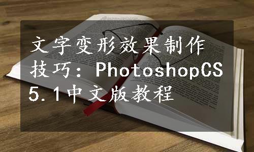 文字变形效果制作技巧：PhotoshopCS5.1中文版教程