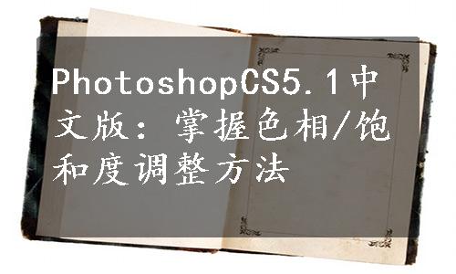 PhotoshopCS5.1中文版：掌握色相/饱和度调整方法