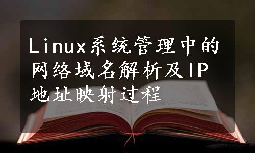 Linux系统管理中的网络域名解析及IP地址映射过程