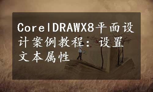 CorelDRAWX8平面设计案例教程：设置文本属性