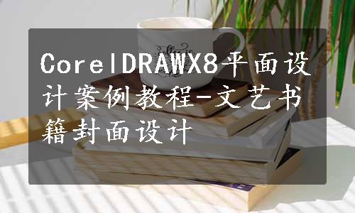 CorelDRAWX8平面设计案例教程-文艺书籍封面设计