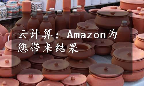 云计算：Amazon为您带来结果