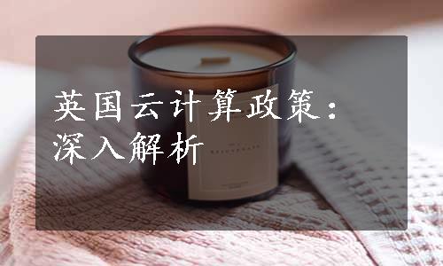 英国云计算政策：深入解析