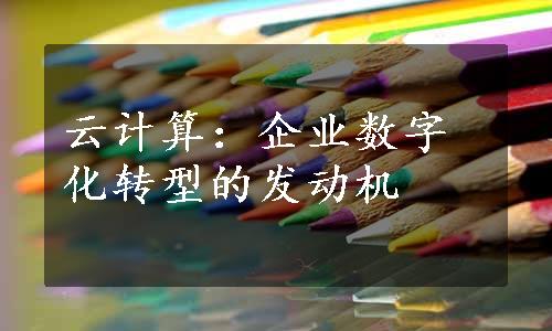 云计算：企业数字化转型的发动机