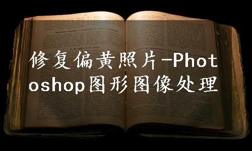 修复偏黄照片-Photoshop图形图像处理