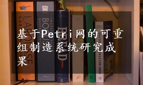 基于Petri网的可重组制造系统研究成果