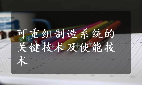 可重组制造系统的关键技术及使能技术