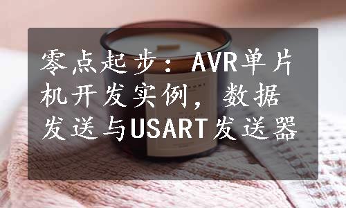 零点起步：AVR单片机开发实例，数据发送与USART发送器