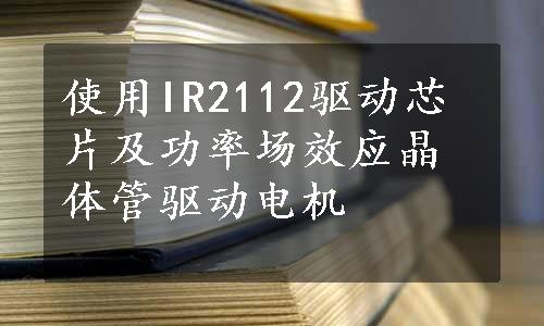 使用IR2112驱动芯片及功率场效应晶体管驱动电机