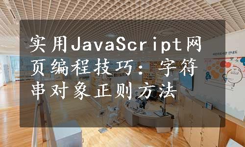 实用JavaScript网页编程技巧：字符串对象正则方法