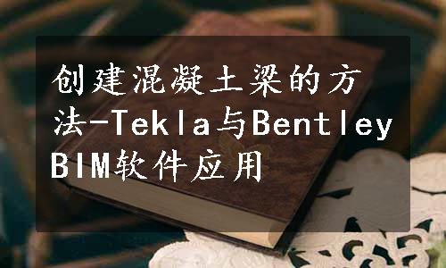 创建混凝土梁的方法-Tekla与BentleyBIM软件应用