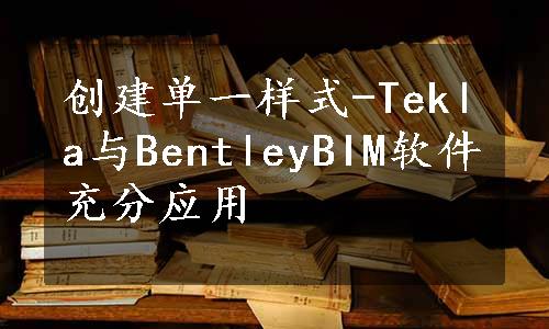 创建单一样式-Tekla与BentleyBIM软件充分应用