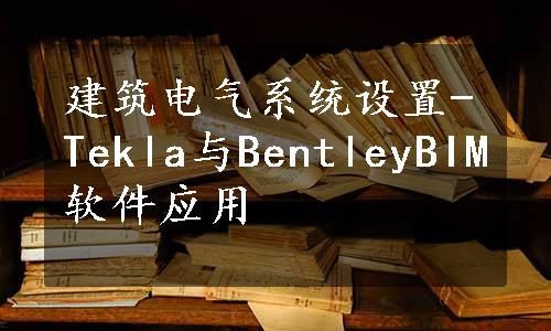 建筑电气系统设置-Tekla与BentleyBIM软件应用