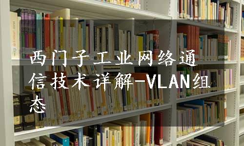 西门子工业网络通信技术详解-VLAN组态