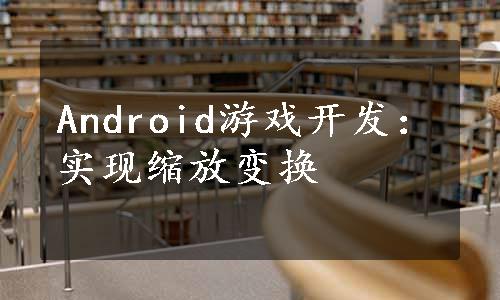 Android游戏开发：实现缩放变换