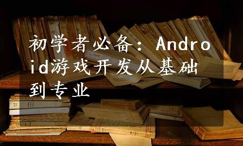 初学者必备：Android游戏开发从基础到专业