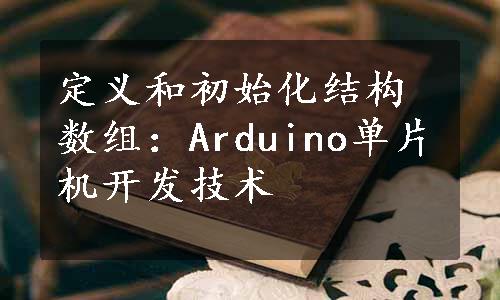 定义和初始化结构数组：Arduino单片机开发技术