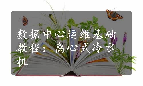 数据中心运维基础教程：离心式冷水机