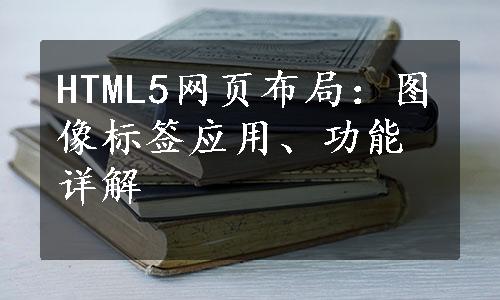 HTML5网页布局：图像标签应用、功能详解