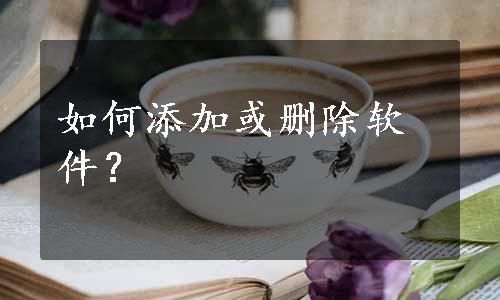 如何添加或删除软件？