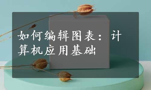 如何编辑图表：计算机应用基础