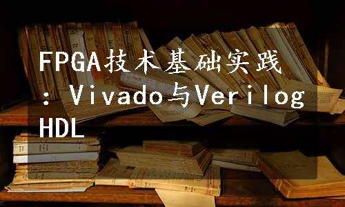 FPGA技术基础实践：Vivado与VerilogHDL