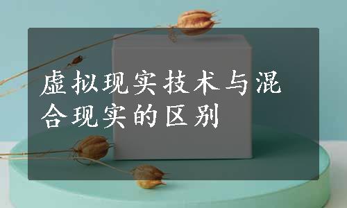 虚拟现实技术与混合现实的区别