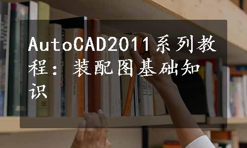 AutoCAD2011系列教程：装配图基础知识