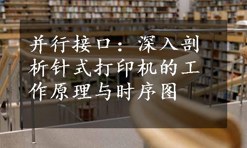 并行接口：深入剖析针式打印机的工作原理与时序图