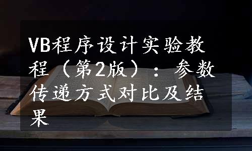 VB程序设计实验教程（第2版）：参数传递方式对比及结果