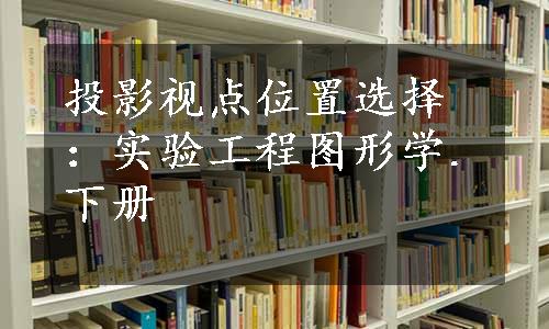 投影视点位置选择：实验工程图形学.下册