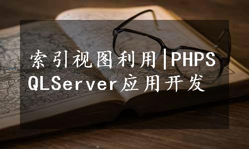 索引视图利用|PHPSQLServer应用开发