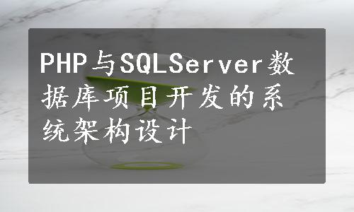 PHP与SQLServer数据库项目开发的系统架构设计