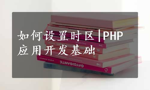 如何设置时区|PHP应用开发基础